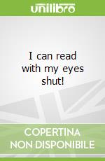 I can read with my eyes shut!