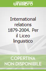International relations 1879-2004. Per il Liceo linguistico libro str