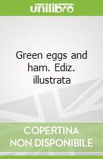 Green eggs and ham. Ediz. illustrata