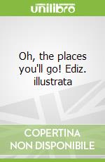 Oh, the places you'll go! Ediz. illustrata
