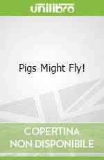 Pigs Might Fly!