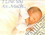 I Love You As Much...