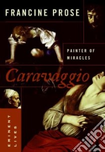 Caravaggio libro in lingua di Prose Francine, Caravaggio Michelangelo Merisi Da