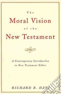The Moral Vision of the New Testament libro in lingua di Hays Richard B.