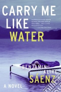 Carry Me Like Water libro in lingua di Saenz Benjamin Alire
