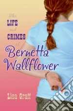The Life ànd Crimes of Bernettà Wàllflower