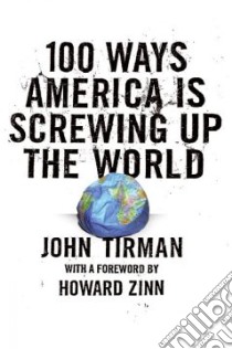 100 Ways America Is Screwing Up the World libro in lingua di Tirman John