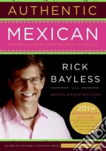 Authentic Mexican libro in lingua di Bayless Rick, Bayless Deann Groen (CON), Sandford John (ILT), Hirsheimer Christopher (PHT)