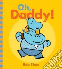 Oh, Daddy! libro in lingua di Shea Bob