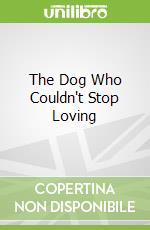 The Dog Who Couldn't Stop Loving