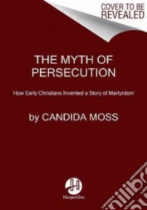The Myth of Persecution libro in lingua di Moss Candida