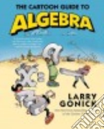 The Cartoon Guide to Algebra libro in lingua di Gonick Larry