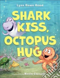 Shark Kiss, Octopus Hug libro in lingua di Reed Lynn Rowe, Cornell Kevin (ILT)