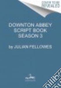Downton Abbey The Complete Scripts Season Three libro in lingua di Fellowes Julian