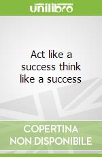 Act like a success think like a success
