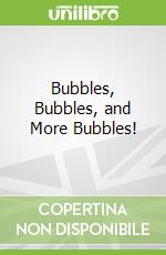 Bubbles, Bubbles, and More Bubbles!