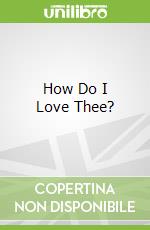 How Do I Love Thee?
