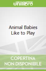Animal Babies Like to Play