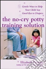 No-cry Potty Training Solution Gentle Ways to Help Your Child Say Goodbye to Diapers