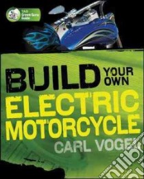 Build Your Own Electric Motorcycle libro in lingua di Vogel Carl