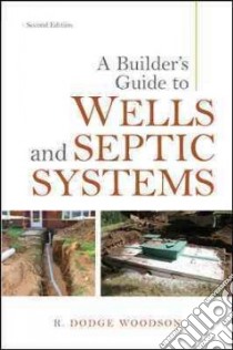 A Builder's Guide to Wells and Septic Systems libro in lingua di Woodson R. Dodge