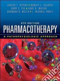 Pharmacotherapy libro in lingua di Dipiro Joseph T., Talbert Robert L., Yee Gary C., Matzke Gary R., Wells Barbara G., Posey L. Michael
