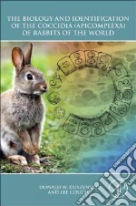 The Biology and Identification of the Coccidia Apicomplexa of Rabbits of the World