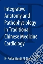 Integrative Anatomy and Pathophysiology in Traditional Chinese Medicine Cardiology