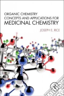Organic Chemistry Concepts and Applications for Medicinal Chemistry libro in lingua di Rice Joseph E.