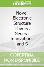 Novel Electronic Structure Theory: General Innovations and S