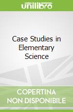 Case Studies in Elementary Science