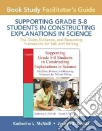 Book Study Facilitator's Guide for Supporting Grade 5-8 Students in Constructing Explanations in Science