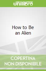 How to Be an Alien