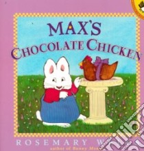 Max's Chocolate Chicken libro in lingua di Wells Rosemary