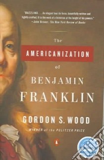 The Americanization Of Benjamin Franklin libro in lingua di Wood Gordon S.