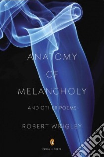 Anatomy of Melancholy and Other Poems libro in lingua di Wrigley Robert