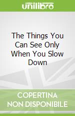 The Things You Can See Only When You Slow Down