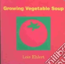 Growing Vegetable Soup libro in lingua di Ehlert Lois