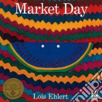 Market Day libro in lingua di Ehlert Lois