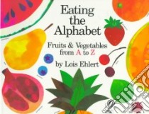 Eating the Alphabet libro in lingua di Ehlert Lois