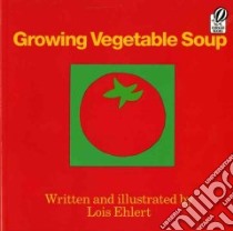 Growing Vegetable Soup libro in lingua di Ehlert Lois