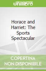 Horace and Harriet: The Sports Spectacular