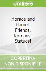Horace and Harriet: Friends, Romans, Statues!