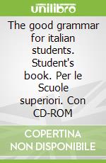 The good grammar for italian students. Student's book. Per le Scuole superiori. Con CD-ROM