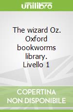 The wizard Oz. Oxford bookworms library. Livello 1. Con CD Audio formato MP3. Con espansione online