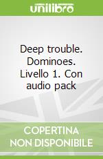 Deep trouble. Dominoes. Livello 1. Con audio pack