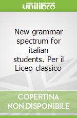 New grammar spectrum for italian students. Per il Liceo classico libro str
