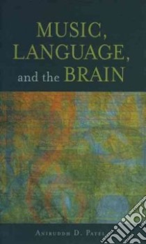 Music, Language and the Brain libro in lingua di Patel Aniruddh D.