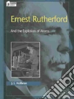 Ernest Rutherford and the Explosion of Atoms