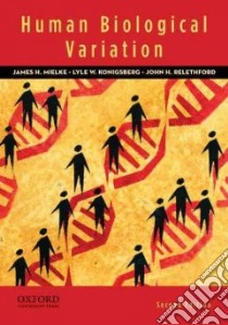 Human Biological Variation libro in lingua di Mielke James H., Konigsberg Lyle W., Relethford John H.
